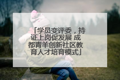 学员变评委，持证上岗促发展 成都青羊创新社区教育人才培育模式