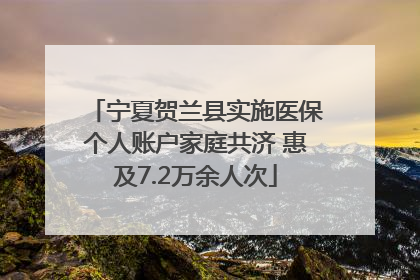 宁夏贺兰县实施医保个人账户家庭共济 惠及7.2万余人次