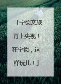 宁德文旅再上央视！在宁德，这样玩儿！