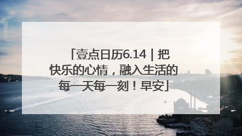 壹点日历6.14｜把快乐的心情，融入生活的每一天每一刻！早安