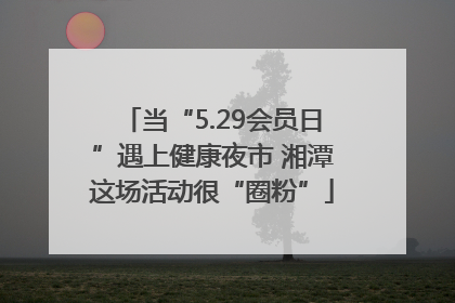 当“5.29会员日”遇上健康夜市 湘潭这场活动很“圈粉”