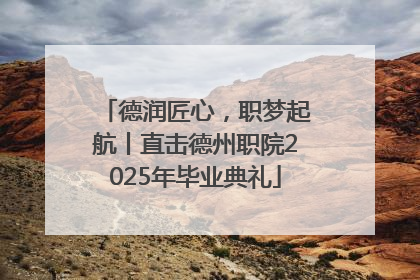 德润匠心，职梦起航丨直击德州职院2025年毕业典礼