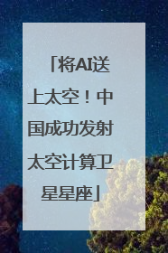 将AI送上太空！中国成功发射太空计算卫星星座