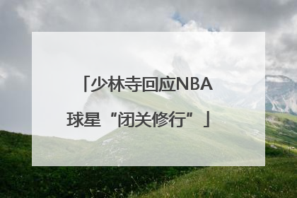 少林寺回应NBA球星“闭关修行”