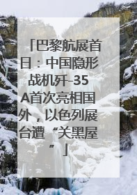 巴黎航展首日：中国隐形战机歼-35A首次亮相国外，以色列展台遭“关黑屋”