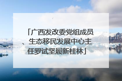 广西发改委党组成员、生态移民发展中心主任罗试坚履新桂林
