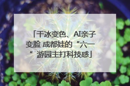 干冰变色、AI亲子变脸 成都娃的“六一”游园主打科技感