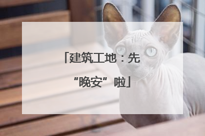 建筑工地：先“晚安”啦