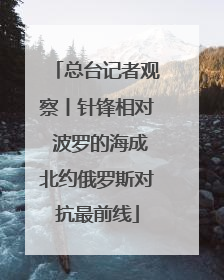 总台记者观察丨针锋相对 波罗的海成北约俄罗斯对抗最前线