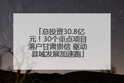 总投资30.8亿元！30个重点项目落户甘肃崇信 驱动县域发展加速跑