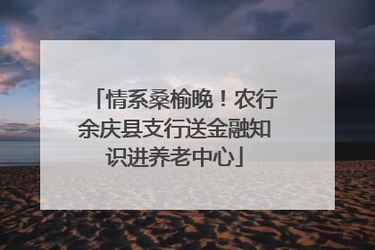 情系桑榆晚！农行余庆县支行送金融知识进养老中心
