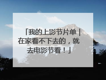 我的上影节片单｜在家看不下去的，就去电影节看！