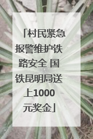 村民紧急报警维护铁路安全 国铁昆明局送上1000元奖金
