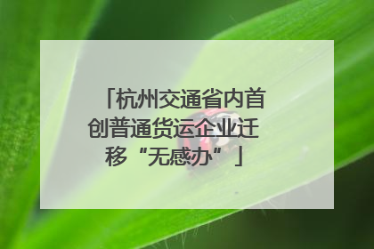 杭州交通省内首创普通货运企业迁移“无感办”