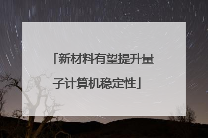 新材料有望提升量子计算机稳定性