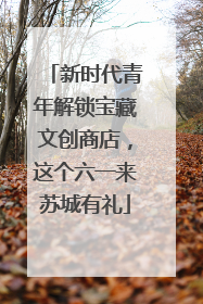 新时代青年解锁宝藏文创商店，这个六一来苏城有礼