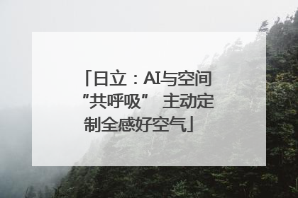 日立：AI与空间“共呼吸” 主动定制全感好空气