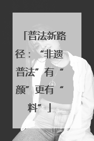 普法新路径：“非遗普法”有“颜”更有“料”