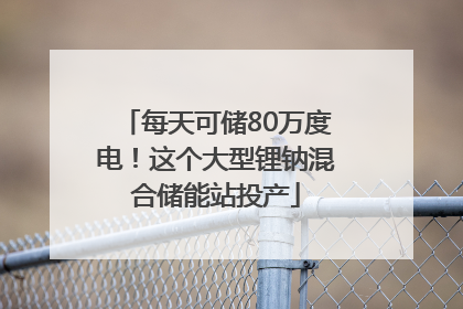 每天可储80万度电！这个大型锂钠混合储能站投产