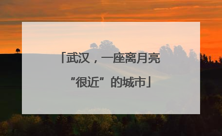 武汉，一座离月亮“很近”的城市