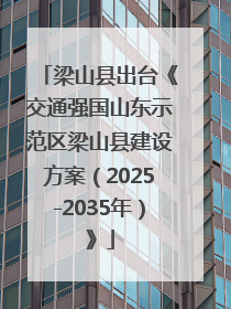 梁山县出台《交通强国山东示范区梁山县建设方案（2025-2035年）》