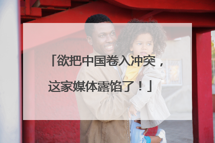 欲把中国卷入冲突，这家媒体露馅了！