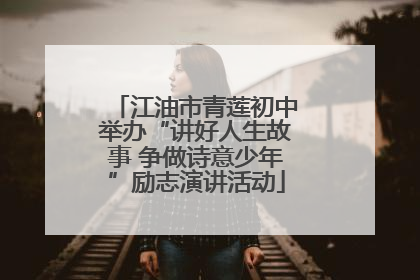 江油市青莲初中举办“讲好人生故事 争做诗意少年”励志演讲活动