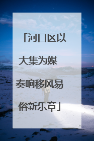 河口区以大集为媒 奏响移风易俗新乐章