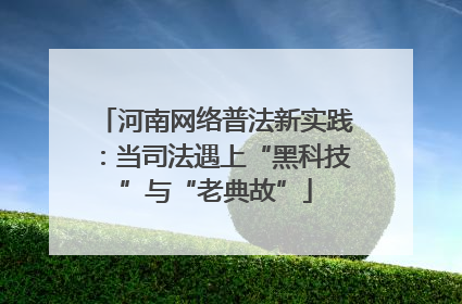 河南网络普法新实践：当司法遇上“黑科技”与“老典故”