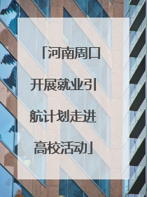河南周口开展就业引航计划走进高校活动