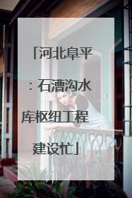 河北阜平：石漕沟水库枢纽工程建设忙