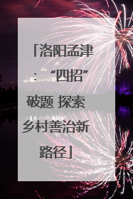洛阳孟津：“四招”破题 探索乡村善治新路径