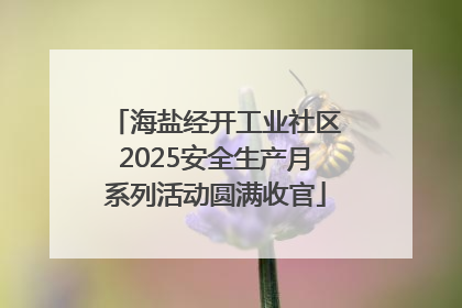 海盐经开工业社区2025安全生产月系列活动圆满收官