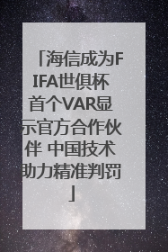 海信成为FIFA世俱杯首个VAR显示官方合作伙伴 中国技术助力精准判罚