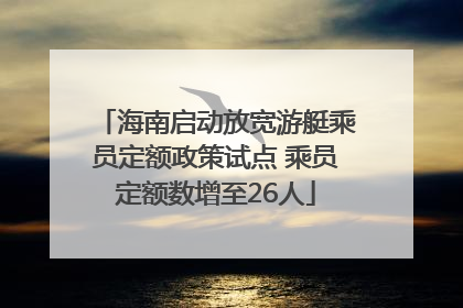 海南启动放宽游艇乘员定额政策试点 乘员定额数增至26人