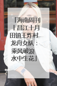 海南周刊丨昌江十月田镇王炸村龙舟女队：乘风破浪 水中生花
