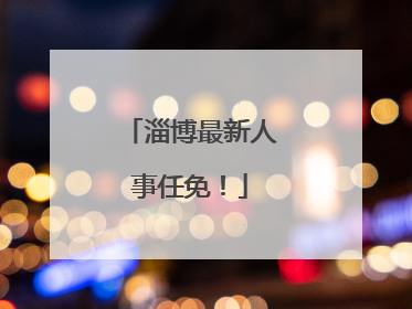 淄博最新人事任免！