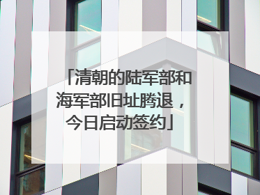 清朝的陆军部和海军部旧址腾退，今日启动签约