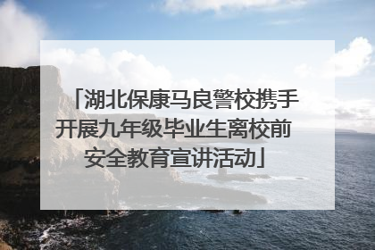 湖北保康马良警校携手开展九年级毕业生离校前安全教育宣讲活动