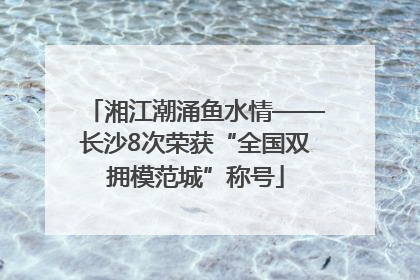 湘江潮涌鱼水情——长沙8次荣获“全国双拥模范城”称号