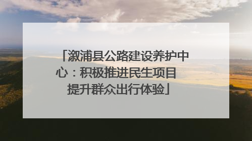 溆浦县公路建设养护中心：积极推进民生项目 提升群众出行体验