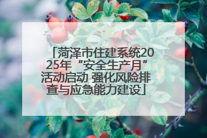 菏泽市住建系统2025年“安全生产月”活动启动 强化风险排查与应急能力建设