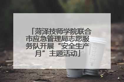 菏泽技师学院联合市应急管理局志愿服务队开展“安全生产月”主题活动