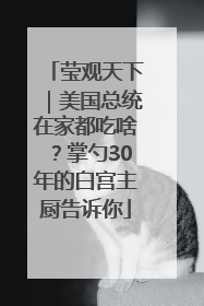 莹观天下｜美国总统在家都吃啥？掌勺30年的白宫主厨告诉你