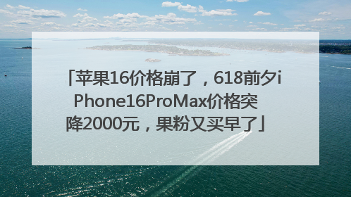 苹果16价格崩了，618前夕iPhone16ProMax价格突降2000元，果粉又买早了