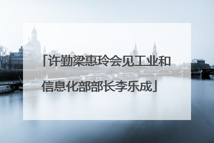 许勤梁惠玲会见工业和信息化部部长李乐成