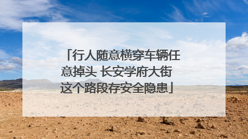 行人随意横穿车辆任意掉头 长安学府大街这个路段存安全隐患