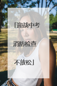 迎战中考 消防检查不放松