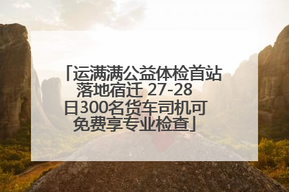 运满满公益体检首站落地宿迁 27-28日300名货车司机可免费享专业检查