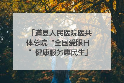 道县人民医院医共体总院“全国爱眼日”健康服务惠民生
